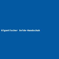 Gigantischer Seide-Handschuh